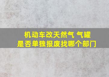 机动车改天然气 气罐是否单独报废找哪个部门